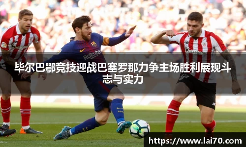 毕尔巴鄂竞技迎战巴塞罗那力争主场胜利展现斗志与实力